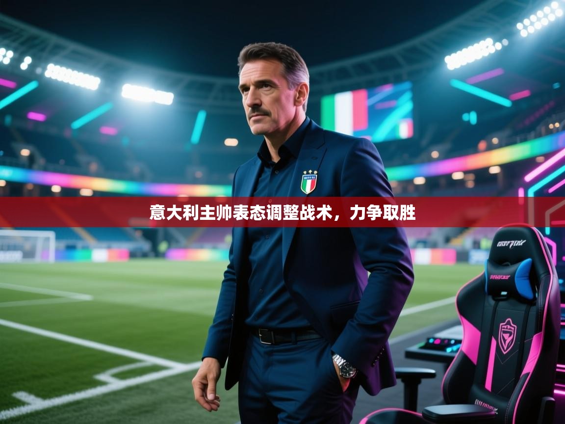 意大利主帅表态调整战术，力争取胜  第2张
